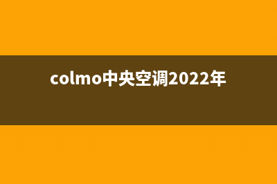 COLMO中央空调2023保定维修上门服务电话号码(colmo中央空调2022年总销量)