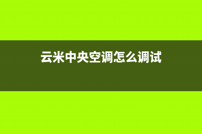 云米中央空调2023太原市区全国免费服务电话(云米中央空调怎么调试)