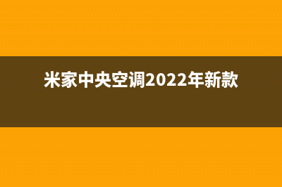 米家中央空调2023东莞市的售后服务电话(米家中央空调2022年新款)