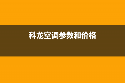 科龙空调2023漳州市区24小时售后维修电话(科龙空调参数和价格)