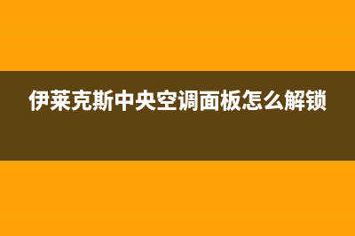 伊莱克斯中央空调2023咸阳24小时售后维修电话(伊莱克斯中央空调面板怎么解锁)