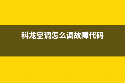 科龙空调2023黄冈售后客服电话(科龙空调怎么调故障代码)