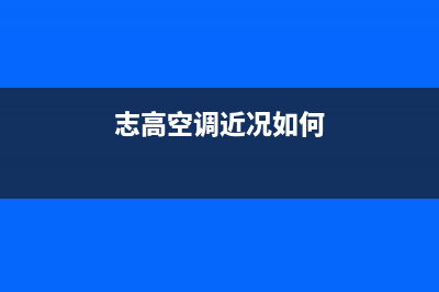 志高空调2023拉萨市区售后服务电话(志高空调近况如何)