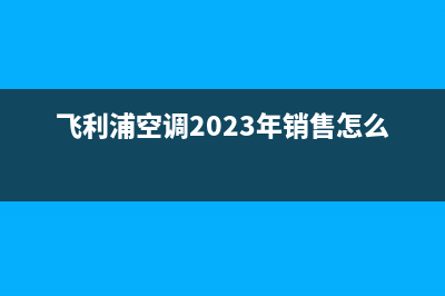 飞利浦空调2023莱芜市售后客服电话(飞利浦空调2023年销售怎么样)