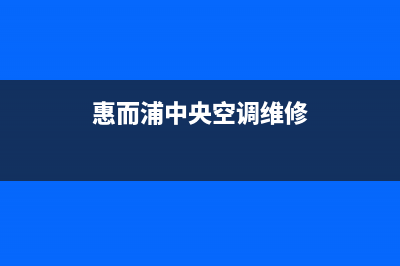 惠而浦中央空调2023淮安市区维修24小时服务电话(惠而浦中央空调维修)