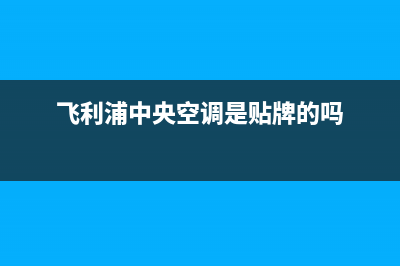 飞利浦中央空调2023洛阳售后维修服务热线(飞利浦中央空调是贴牌的吗)