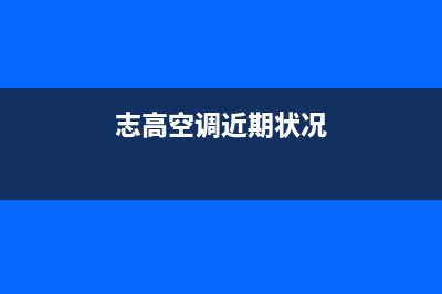 志高空调2023太原维修点查询(志高空调近期状况)