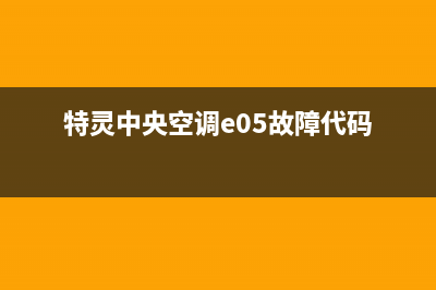 特灵中央空调e05是什么故障(特灵中央空调e05故障代码)