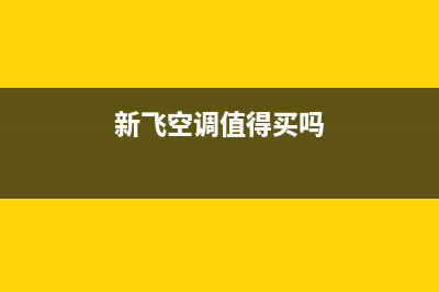 新飞空调2023铜川市区的售后服务(新飞空调值得买吗)