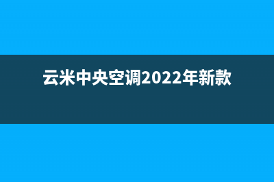 云米中央空调2023嘉善市安装电话24小时人工电话(云米中央空调2022年新款)