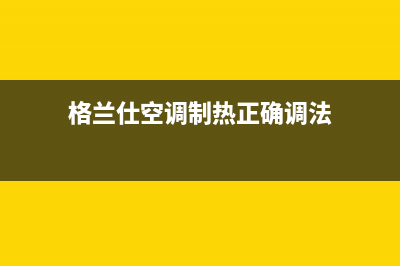 格兰仕空调制热e2故障(格兰仕空调制热正确调法)