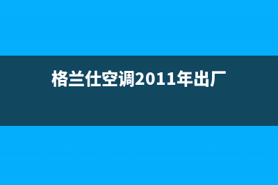 格兰仕空调2023菏泽24小时服务电话全市(格兰仕空调2011年出厂)