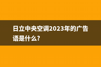 日立中央空调2023海口市人工400客服电话(日立中央空调2023年的广告语是什么?)