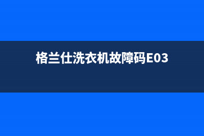 格兰仕洗衣机故障码E62(格兰仕洗衣机故障码E03)