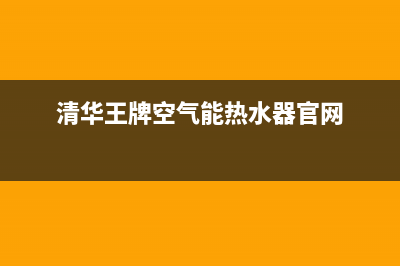 清华王牌空气能2023广东售后维修电话(清华王牌空气能热水器官网)