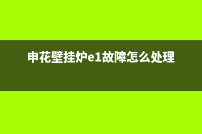 申花壁挂炉故障代码e2(申花壁挂炉e1故障怎么处理)