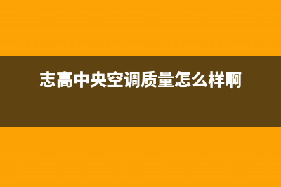 嘉兴志高中央空调2023售后24小时厂家电话(志高中央空调质量怎么样啊)