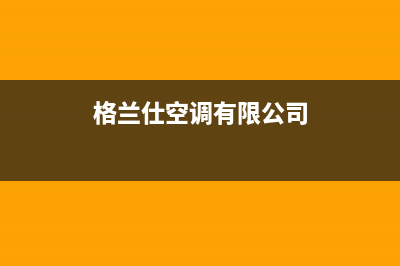 吉林格兰仕空调2023售后客服咨询热线(格兰仕空调有限公司)