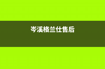 梧州格兰仕（Haier）中央空调2023售后400网点查询(岑溪格兰仕售后)