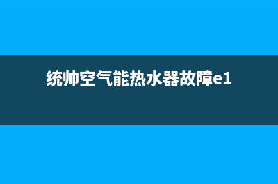 统帅空气能2023青海厂家统一售后24小时服务热线(统帅空气能热水器故障e1)