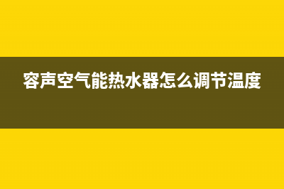 容声空气能2023西藏厂家维修网点客服电话(容声空气能热水器怎么调节温度)