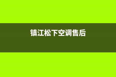 镇江松下空调2023售后客服中心400(镇江松下空调售后)