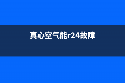 真心空气能2023内蒙古厂家统一服务网点查询(真心空气能r24故障)