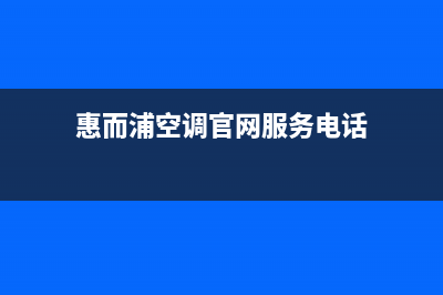 贵阳惠而浦空调2023总部维修电话(惠而浦空调官网服务电话)