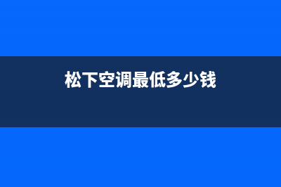 本溪松下空调2023售后维修中心客服电话多少(松下空调最低多少钱)