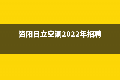 资阳日立空调2023统一售后故障咨询服务(资阳日立空调2022年招聘)