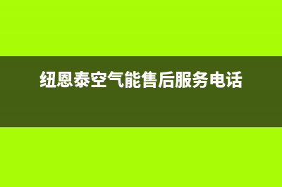 纽恩泰（ENERGY NEW ENERGY）空气能2023上海厂家维修客服中心(纽恩泰空气能售后服务电话)