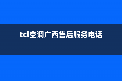 2023广西TCL售后服务技能大比拼(tcl空调广西售后服务电话)