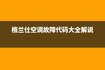 格兰仕空调故障e1怎么维修(格兰仕空调故障代码大全解说)