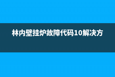 林内壁挂炉故障码e1(林内壁挂炉故障代码10解决方法)