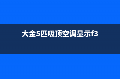 大金5匹吸顶空调故障E4(大金5匹吸顶空调显示f3)