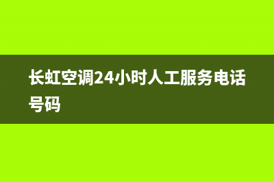 长虹空调24小时服务热线(长虹空调24小时人工服务电话号码)