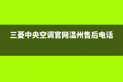 三菱中央空调官方维修点查询(三菱中央空调官网温州售后电话)