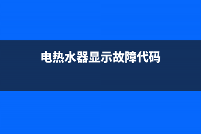 电热水器显示故障E4如何处理(电热水器显示故障代码)