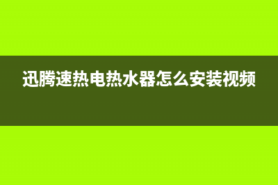 迅腾速热电热水器故障E1(迅腾速热电热水器怎么安装视频)