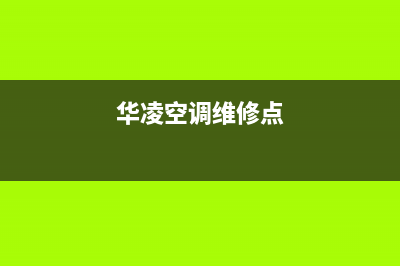 华凌空调维修电话24小时 维修点(华凌空调维修点)