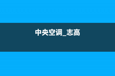 志高3匹中央空调e7故障(中央空调 志高)