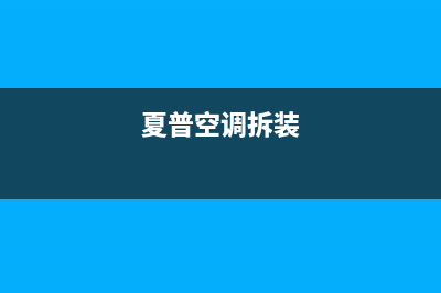 夏普空调安装电话24小时人工电话(夏普空调拆装)