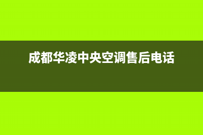 华凌中央空调维修24小时服务电话(成都华凌中央空调售后电话)