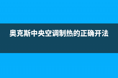 奥克斯中央空调售后维修电话(奥克斯中央空调制热的正确开法)