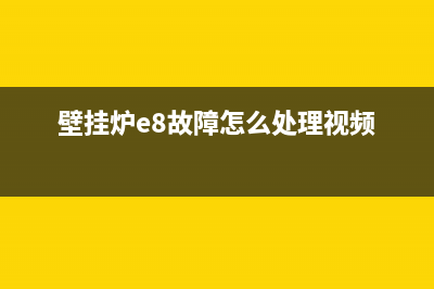 壁挂炉e8故障处理(壁挂炉e8故障怎么处理视频)