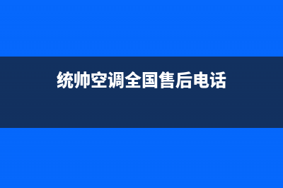 统帅空调全国24小时服务电话号码(统帅空调全国售后电话)