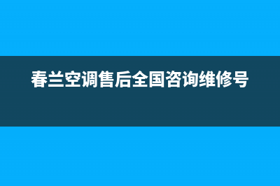 春兰空调售后全国维修电话号码(春兰空调售后全国咨询维修号)