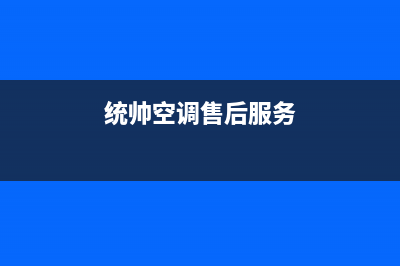 统帅空调售后全国维修电话号码(统帅空调售后服务)