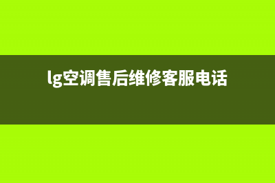 LG空调售后全国咨询维修号码(lg空调售后维修客服电话)