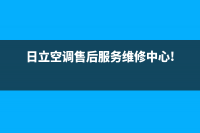 日立空调售后服务号码(日立空调售后服务维修中心!)